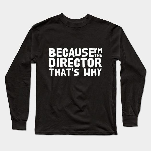 Because I'm the director that's why Long Sleeve T-Shirt by captainmood